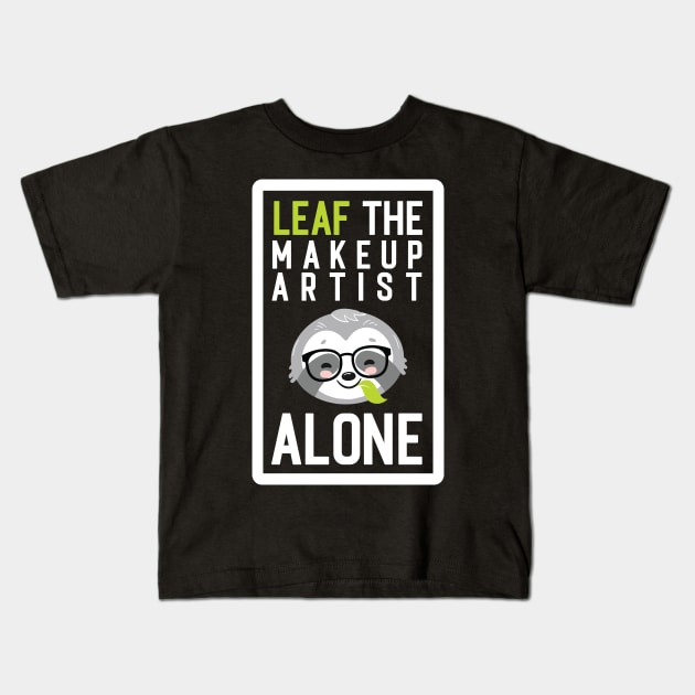 Funny Makeup Artist Pun - Leaf me Alone - Gifts for Makeup Artists Kids T-Shirt by BetterManufaktur